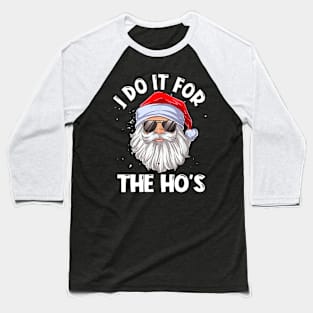 I Do It For The Ho's Funny Inappropriate Christmas Men Santa Baseball T-Shirt
